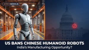 AITechNews.in graphic — US bans Chinese humanoid robots, showing a humanoid robot in an Indian factory beside the US Capitol, exploring India's manufacturing opportunity